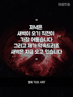 "저녁은 새벽이 오기 직전이 가장 어둡습니다. 그리고 제가 약속드리죠. 새벽은 지금 오고 있습니다"