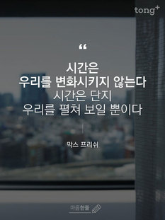 "시간은 우리를 변화시키지 않는다. 시간은 단지…"