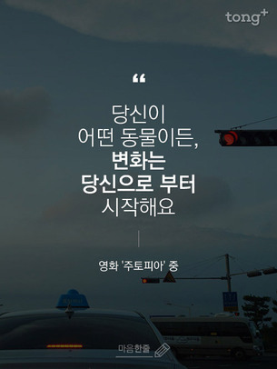 "당신이 어떤 동물이든, 변화는 당신으로 부터 시작해요"