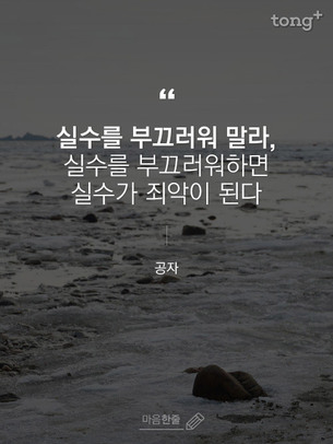 "실수를 부끄러워 말라, 실수를 부끄러워하면 실수가 죄악이 된다"