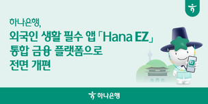 하나은행, 외국인 생활 앱 ‘Hana EZ’ 전면 개편